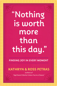 "Nothing Is Worth More Than This Day." (Finding Joy in Every Moment) by Kathryn Petras, Ross Petras, 9780761186083