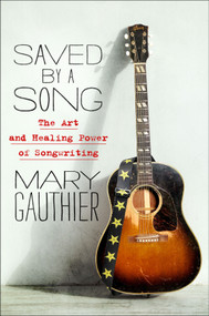 Saved by a Song (The Art and Healing Power of Songwriting) by Mary Gauthier, 9781250202116