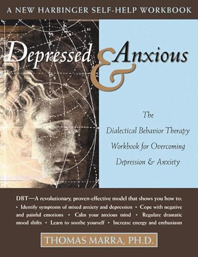 Depressed and Anxious (The Dialectical Behavior Therapy Workbook for Overcoming Depression and Anxiety) by Thomas Marra, 9781572243637