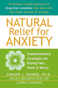 Natural Relief for Anxiety (Complementary Strategies for Easing Fear, Panic, and Worry) by Edmund J. Bourne, Arlen Brownstein, Lorna Garano, 9781572243729