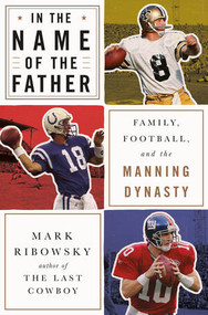 In the Name of the Father (Family, Football, and the Manning Dynasty) by Mark Ribowsky, 9781631493096