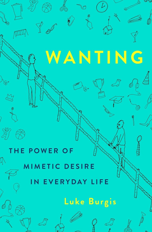 Wanting (The Power of Mimetic Desire in Everyday Life) by Luke Burgis, 9781250262486