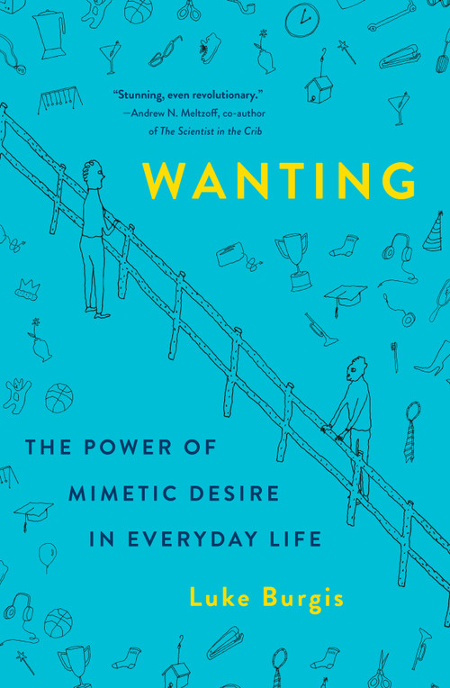 Wanting (The Power of Mimetic Desire in Everyday Life) by Luke Burgis, 9781250262486