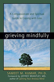 Grieving Mindfully (A Compassionate and Spiritual Guide to Coping with Loss) by Sameet M. Kumar, 9781572244016