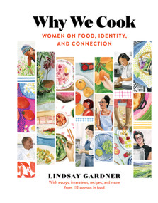 Why We Cook (Women on Food, Identity, and Connection) by Lindsay Gardner, 9781523509744