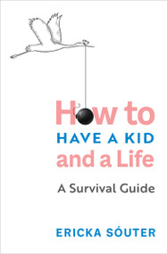 How to Have a Kid and a Life (A Survival Guide) by Ericka Sóuter, 9781683644873