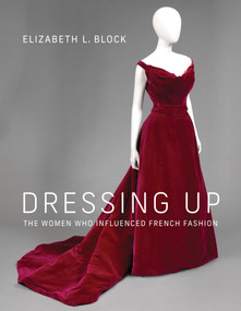 Dressing Up (The Women Who Influenced French Fashion) by Elizabeth L. Block, 9780262045841