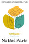 No Bad Parts (Healing Trauma and Restoring Wholeness with the Internal Family Systems Model) by Richard Schwartz, Ph.D., Alanis Morissette, 9781683646686