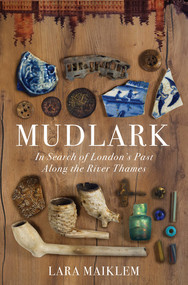 Mudlark (In Search of London's Past Along the River Thames) by Lara Maiklem, 9781631494963