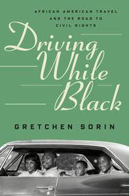 Driving While Black (African American Travel and the Road to Civil Rights) by Gretchen Sorin, 9781631495694