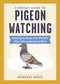 A Pocket Guide to Pigeon Watching (Getting to Know the World's Most Misunderstood Bird) by Rosemary Mosco, 9781523511341