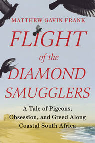 Flight of the Diamond Smugglers (A Tale of Pigeons, Obsession, and Greed Along Coastal South Africa) by Matthew Gavin Frank, 9781631496028
