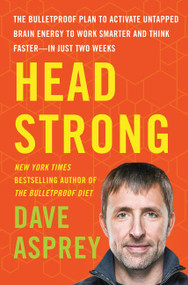 Head Strong (The Bulletproof Plan to Activate Untapped Brain Energy to Work Smarter and Think Faster-in Just Two Weeks) by Dave Asprey, 9780062652416