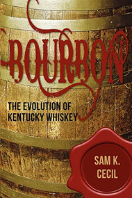 Bourbon (The Evolution of Kentucky Whiskey) by Sam K. Cecil, 9781596527690