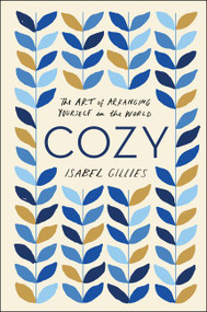 Cozy (The Art of Arranging Yourself in the World) - 9780062654168 by Isabel Gillies, 9780062654168