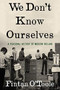 We Don't Know Ourselves (A Personal History of Modern Ireland) by Fintan O'Toole, 9781631496530