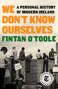 We Don't Know Ourselves (A Personal History of Modern Ireland) by Fintan O'Toole, 9781631496530