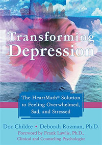 Transforming Depression (The HeartMath Solution to Feeling Overwhelmed, Sad, and Stressed) by Doc Childre, Deborah Rozman, Frank Lawlis, 9781572244917