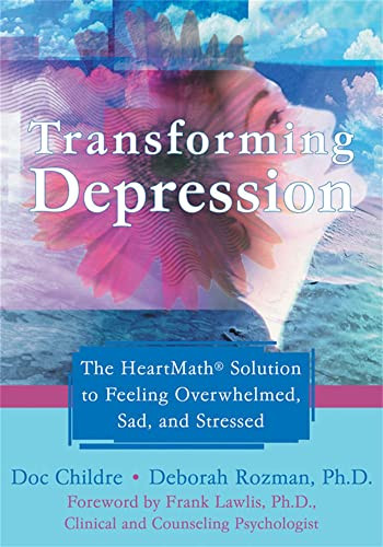 Transforming Depression (The HeartMath Solution to Feeling Overwhelmed, Sad, and Stressed) by Doc Childre, Deborah Rozman, Frank Lawlis, 9781572244917