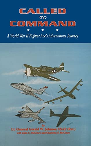 Called to Command (WWII Fighter Ace's Adventure Journey) by Lt. General Gerald W. Johnson USAF (Ret.), 9781681623580