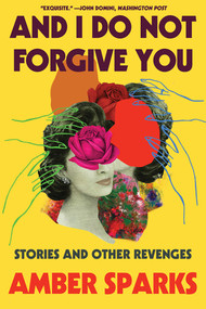 And I Do Not Forgive You (Stories and Other Revenges) - 9781631498688 by Amber Sparks, 9781631498688