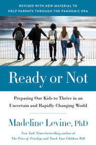 Ready or Not (Preparing Our Kids to Thrive in an Uncertain and Rapidly Changing World) - 9780062657787 by Madeline Levine, PhD, 9780062657787