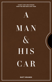 A Man & His Car (Iconic Cars and Stories from the Men Who Love Them) by Matt Hranek, 9781579658922