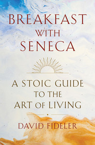 Breakfast with Seneca (A Stoic Guide to the Art of Living) by David Fideler, 9780393531664