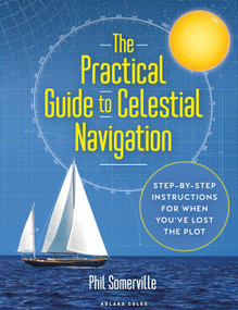 Practical Guide to Celestial Navigation, The (Step-by-step instructions for when you've lost the plot) by Phil Somerville, 9781472987587