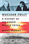 Nuclear Folly (A History of the Cuban Missile Crisis) by Serhii Plokhy, 9780393540819