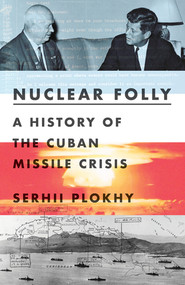 Nuclear Folly (A History of the Cuban Missile Crisis) by Serhii Plokhy, 9780393540819