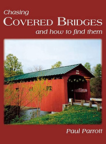 Chasing Covered Bridges (And How to Find Them) by Paul Parrott, 9781563119934