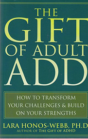 The Gift of Adult ADD (How to Transform Your Challenges and Build on Your Strengths) by Lara Honos-Webb, 9781572245655