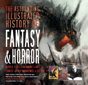 The Astounding Illustrated History of Fantasy & Horror by S.T. Joshi, Ramsey Campbell, Roger Luckhurst, Mike Ashley, Michael Kerrigan, Matt Cardin, Dave Golder, Russ Thorne, Rosie Fletcher, 9781786648037