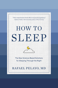 How to Sleep (The New Science-Based Solutions for Sleeping Through the Night) by Rafael Pelayo, 9781579659578