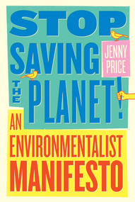 Stop Saving the Planet! (An Environmentalist Manifesto) by Jenny Price, 9780393540871