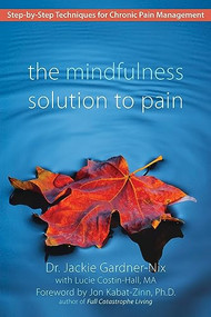The Mindfulness Solution to Pain (Step-by-Step Techniques for Chronic Pain Management) by Dr. Jackie Gardner-Nix, Lucie Costin-Hall, Jon Kabat-Zinn, 9781572245815