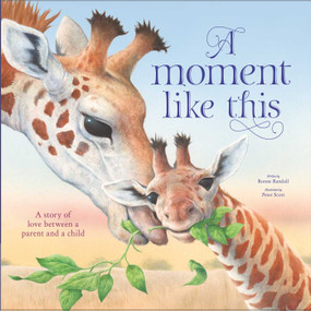 A Moment Like This (A story of love between parent and child) by Ronne Randall, Peter Scott, 9781786703118