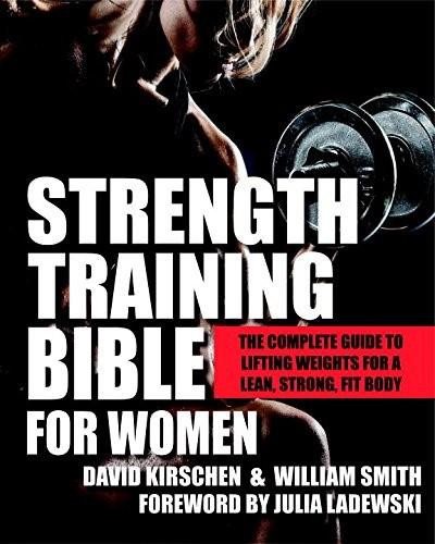 Strength Training Bible for Women (The Complete Guide to Lifting Weights for a Lean, Strong, Fit Body) by David Kirschen, William Smith, Julia Ladewski, 9781578265886