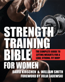 Strength Training Bible for Women (The Complete Guide to Lifting Weights for a Lean, Strong, Fit Body) by David Kirschen, William Smith, Julia Ladewski, 9781578265886