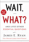Wait, What? (And Life's Other Essential Questions) by James E. Ryan, 9780062664570