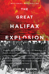 The Great Halifax Explosion (A World War I Story of Treachery, Tragedy, and Extraordinary Heroism) by John U. Bacon, 9780062666543