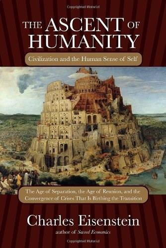 The Ascent of Humanity (Civilization and the Human Sense of Self) by Charles Eisenstein, 9781583946367