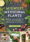Midwest Medicinal Plants (Identify, Harvest, and Use 109 Wild Herbs for Health and Wellness) by Lisa M. Rose, 9781604696554