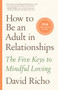 How to Be an Adult in Relationships (The Five Keys to Mindful Loving) - 9781611809541 by David Richo, 9781611809541