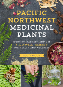 Pacific Northwest Medicinal Plants (Identify, Harvest, and Use 120 Wild Herbs for Health and Wellness) by Scott Kloos, 9781604696578