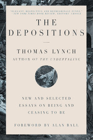 The Depositions (New and Selected Essays on Being and Ceasing to Be) - 9780393541380 by Thomas Lynch, Alan Ball, 9780393541380