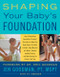 Shaping Your Baby's Foundation (Use Cutting-Edge Foundation Training Principles to Help Your Baby Crawl, Sit, Walk, Interact, Align Muscles and Bones, Develop Healthy Posture and More During the First Critical Year) by Jen Goodman, Hy Bender, Eric Goodman, 9780062671219