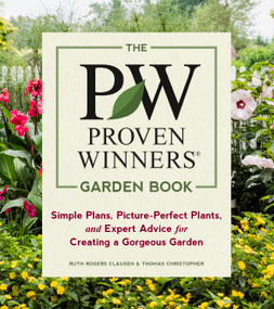 The Proven Winners Garden Book (Simple Plans, Picture-Perfect Plants, and Expert Advice for Creating a Gorgeous Garden) by Ruth Rogers Clausen, Thomas Christopher, 9781604697551