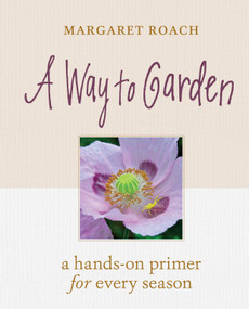 A Way to Garden (A Hands-On Primer for Every Season) by Margaret Roach, 9781604698770